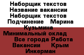 Наборщик текстов › Название вакансии ­ Наборщик текстов › Подчинение ­ Марина Кузьмина › Минимальный оклад ­ 1 500 - Все города Работа » Вакансии   . Крым,Инкерман